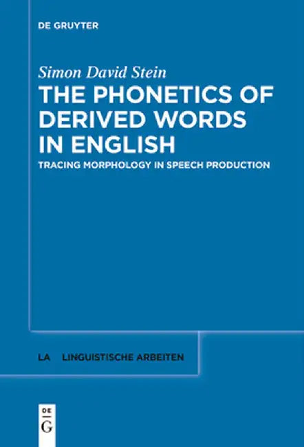 The Phonetics of Derived Words in English: Tracing Morphology in Speech Production by Simon David Stein