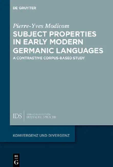 Subject Properties in Early Modern Germanic Languages: A Contrastive Corpus-Based Study by Pierre-Yves Modicom