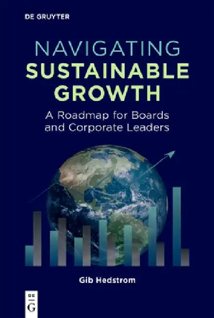 Navigating Sustainable Growth: A Roadmap for Boards and Corporate Leaders by Gib Hedstrom