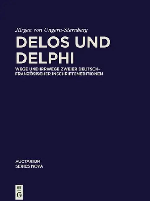 Delos Und Delphi: Wege Und Irrwege Zweier Deutsch-Französischer Inschrifteneditionen by Jürgen Von Ungern-Sternberg