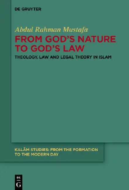 From God's Nature to God's Law: Theology, Law and Legal Theory in Islam by Abdul Rahman Mustafa