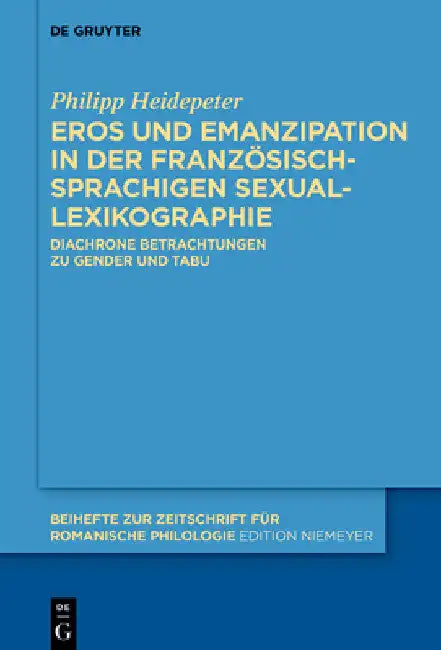 Eros Und Emanzipation in Der Französischsprachigen Sexuallexikographie: Diachrone Betrachtungen Zu Gender Und Tabu by Philipp Heidepeter