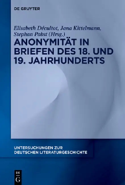 Anonymität in Briefen Des 18. Und 19. Jahrhunderts by Elisabeth Décultot, Jana Kittelmann, Stephan Pabst