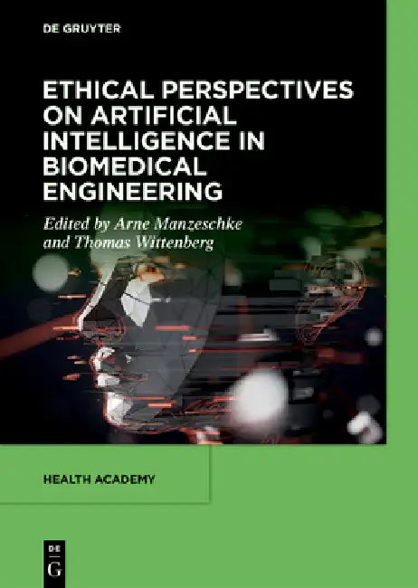 Ethical Perspectives on Artificial Intelligence in Biomedical Engineering by Prof Dr Theol Habil Arne Manzeschke, Dr -Ing Thomas Wittenberg, Arne Manzeschke