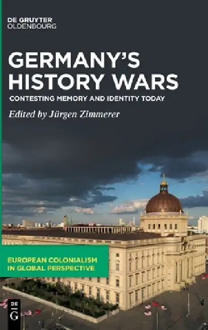 Germany's History Wars: Contesting Memory and Identity Today by Jürgen Zimmerer, Jürgen Zimmerer