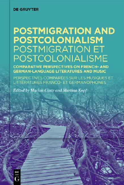 Postmigration and Postcolonialism / Postmigration Et Postcolonialisme: Comparative Perspectives on French- And German-Language Literatures and Music / by Marion Coste, Martina Kopf