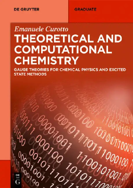 Theoretical and Computational Chemistry: Gauge Theories for Chemical Physics and Excited State Methods by Emanuele Curotto