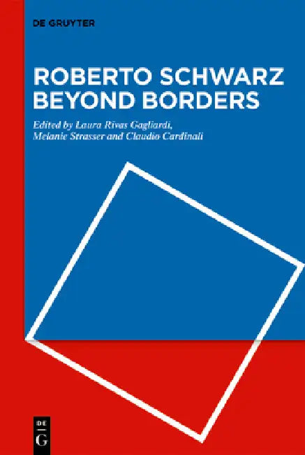 Roberto Schwarz Beyond Borders by Laura Rivas Gagliardi, Melanie Strasser, Claudio Cardinali