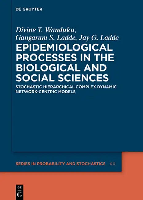 Epidemiological Processes in the Biological and Social Sciences: Stochastic Hierarchical Complex Dynamic Network-Centric Models by Divine Tito F. Wanduku