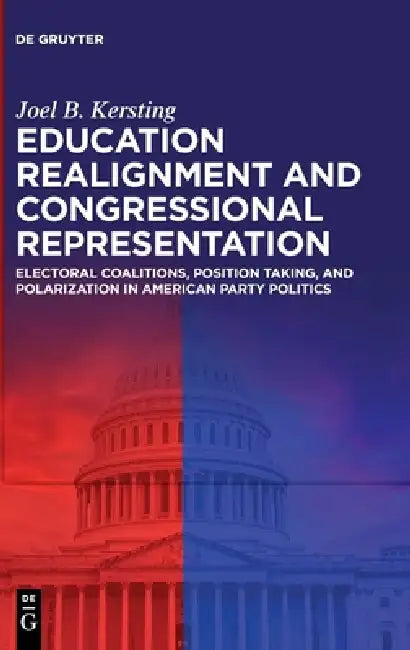 Education Realignment and Congressional Representation: Electoral Coalitions, Position Taking, and Polarization in American Party Politics by Joel B. Kersting