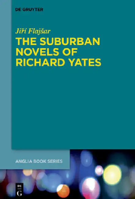 The Suburban Novels of Richard Yates by Jiří Flajsar