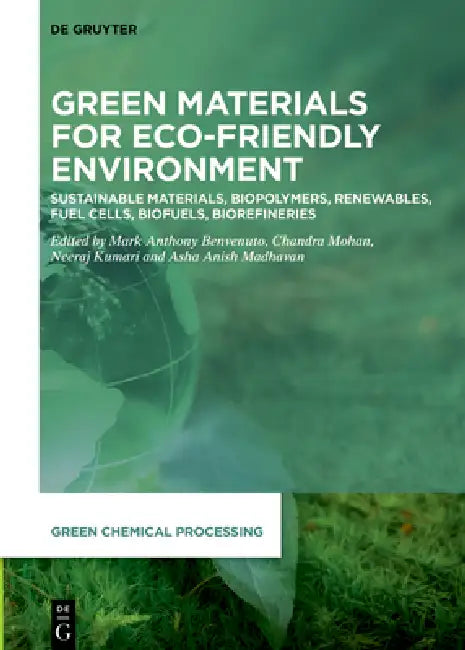 Green Materials for an Eco-Friendly Environment: Sustainable Materials, Biopolymers, Renewables, Fuel Cells, Biofuels, Biorefineries by Chandra Mohan, Neeraj Kumari, Mark Anthony Benvenuto