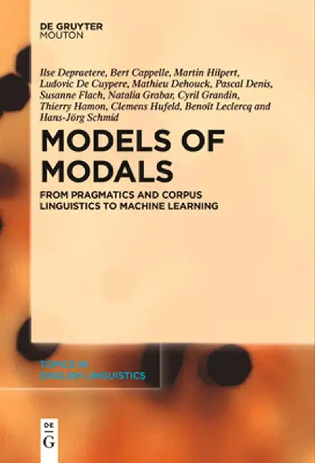 Models of Modals: From Pragmatics and Corpus Linguistics to Machine Learning by Ilse Depraetere