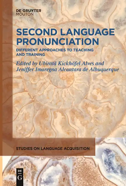 Second Language Pronunciation: Different Approaches to Teaching and Training by Ubiratã Kickhöfel Alves