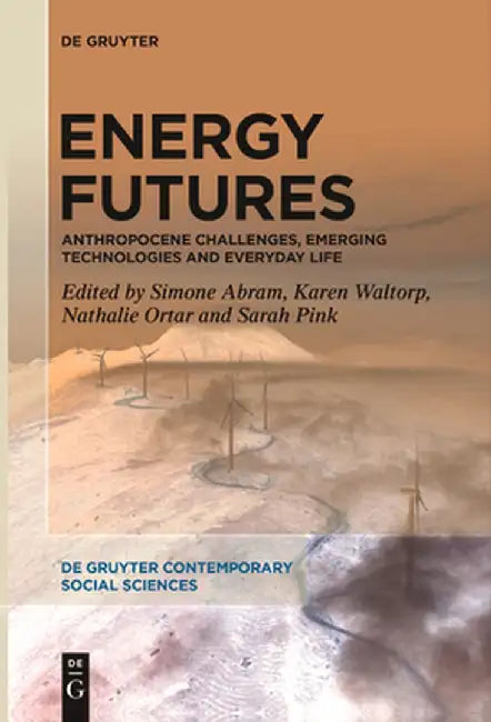 Energy Futures: Anthropocene Challenges, Emerging Technologies and Everyday Life by Simone Abram