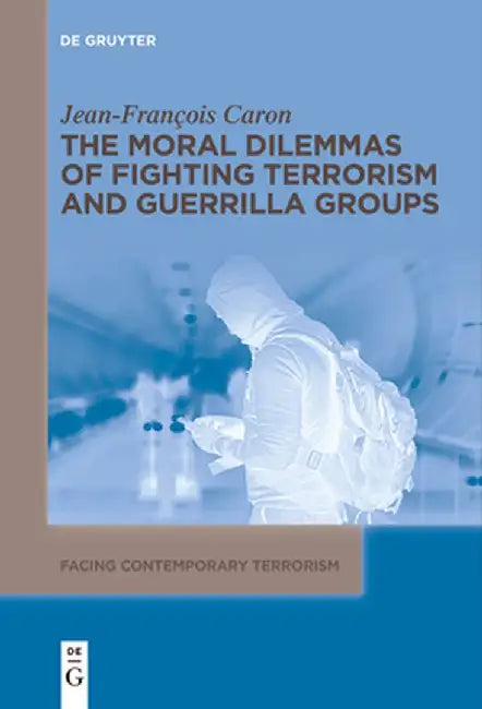 The Moral Dilemmas of Fighting Terrorism and Guerrilla Groups by Jean-François Caron