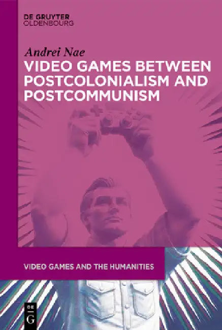 Video Games Between Postcolonialism and Postcommunism by Andrei Nae