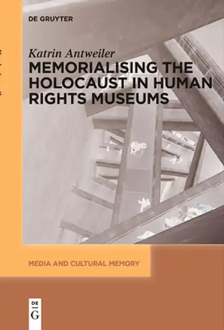 Memorialising the Holocaust in Human Rights Museums by Katrin Antweiler