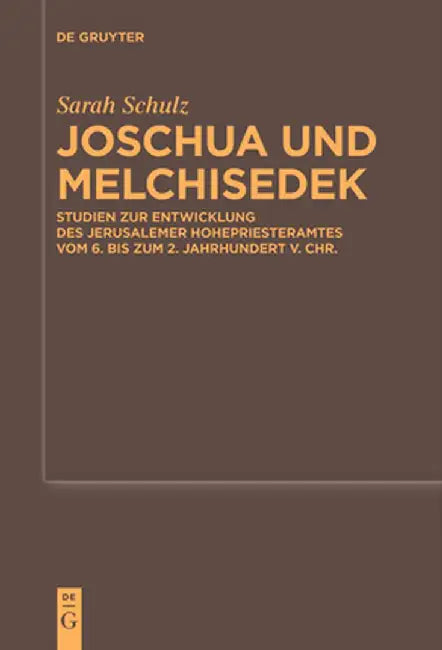 Joschua Und Melchisedek: Studien Zur Entwicklung Des Jerusalemer Hohepriesteramtes Vom 6. Bis Zum 2. Jahrhundert V. Chr. by Sarah Schulz