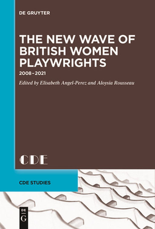 The New Wave of British Women Playwrights: 2008 - 2021 by Elisabeth Angel-Perez
