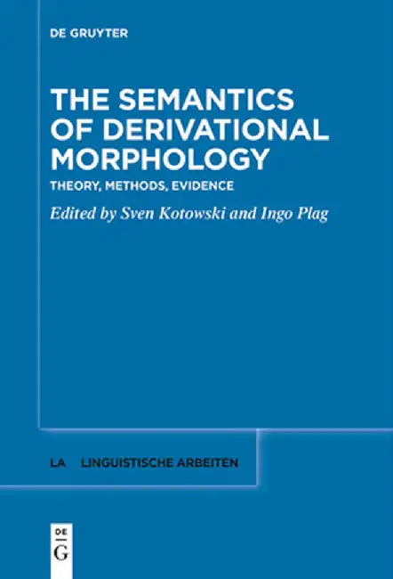 The Semantics of Derivational Morphology: Theory, Methods, Evidence by Sven Kotowski