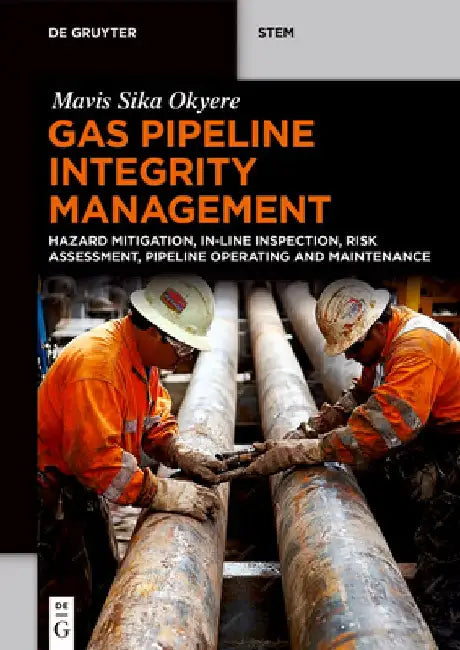 Gas Pipeline Integrity Management: Hazard Mitigation, In-Line Inspection, Risk Assessment, Pipeline Operating and Maintenance by Mavis Sika Okyere
