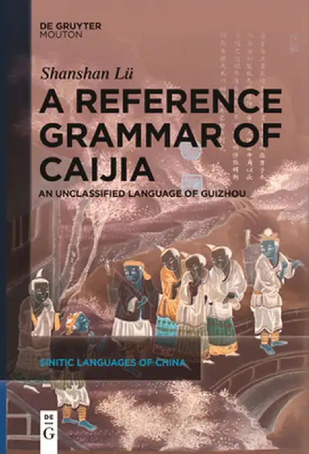 A Reference Grammar of Caijia: An Unclassified Language of Guizhou by Shanshan Lü