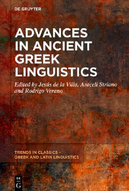 Advances in Ancient Greek Linguistics by Jesús de la Villa, Araceli Striano, Rodrigo Verano