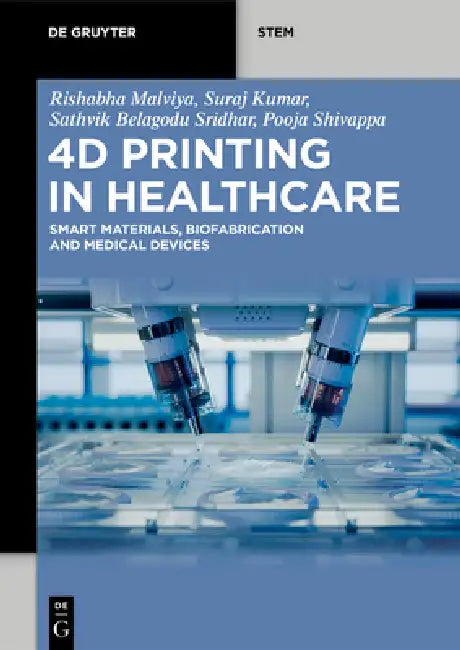 4D Printing in Healthcare: Smart Materials, Biofabrication and Medical Devices by Rishabha Malviya, Suraj Kumar, Sathvik Belagodu Sridhar