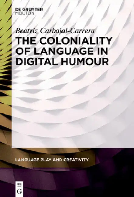 The Coloniality of Language in Digital Humour by Beatriz Carbajal-Carrera