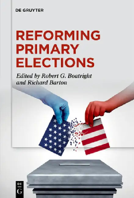 Reforming Primary Elections: Voters, Campaigns, and the Future of Congressional Politics by Robert G. Boatright, Richard Barton