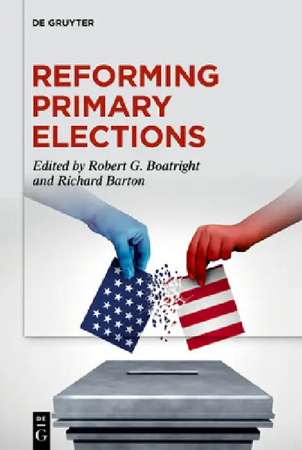 Reforming Primary Elections: Voters, Campaigns, and the Future of Congressional Politics by Robert G. Boatright, Richard Barton