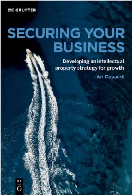 Securing Your Business: Developing an Intellectual Property Strategy for Growth by Cosaert, An