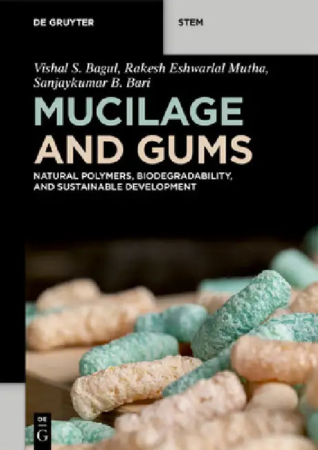 Mucilage and Gums: Natural Polymers, Biodegradability, and Sustainable Development by Vishal S. Bagul, Rakesh Eshwarlal Mutha, Sanjaykumar B. Bari