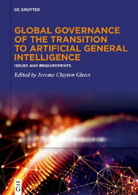 Global Governance of the Transition to Artificial General Intelligence: Issues and Requirements by Jerome Clayton Glenn