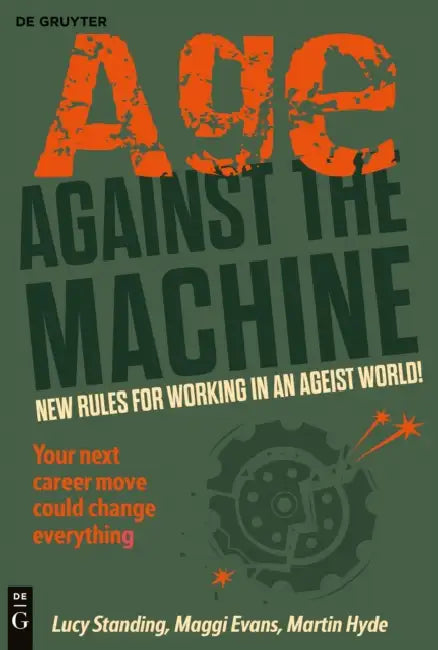 Age Against the Machine: New Rules for Working in an Ageist World by Lucy Standing, Martin Hyde, Maggi Evans