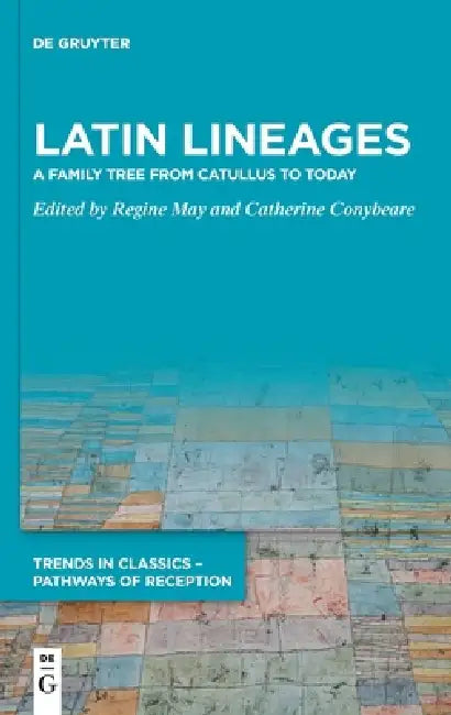 Latin Lineages: A Family Tree from Catullus to Today by Regine May, Catherine Conybeare