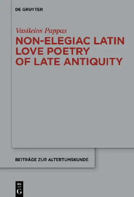 Non-Elegiac Latin Love Poetry of Late Antiquity by Vasileios Pappas