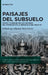 Paisajes del Subsuelo: Mapas Y Pliegues de Las Culturas del Petróleo En La Venezuela del Siglo XX by Manuel Silva-Ferrer