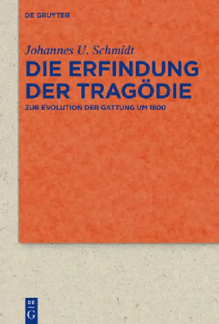 Die Erfindung Der Tragödie: Zur Evolution Der Gattung Um 1800 by Johannes U. Schmidt