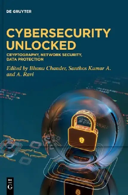 Cybersecurity Unlocked: Cryptography, Network Security, Data Protection by Bhanu Chander, A. Ravi, Kumar A. Santhos