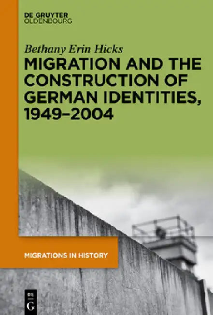Migration and the Construction of German Identities, 1949-2004 by Bethany Erin Hicks