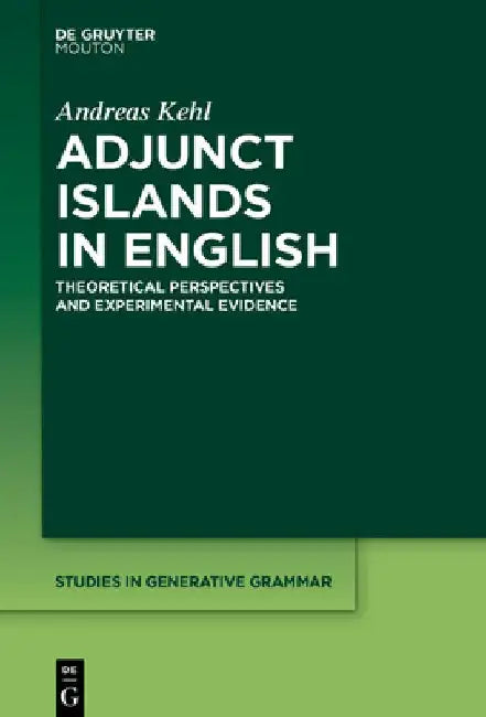Adjunct Islands in English: Theoretical Perspectives and Experimental Evidence by Andreas Kehl