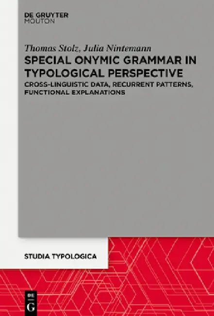 Special Onymic Grammar in Typological Perspective: Cross-Linguistic Data, Recurrent Patterns, Functional Explanations by Thomas Stolz