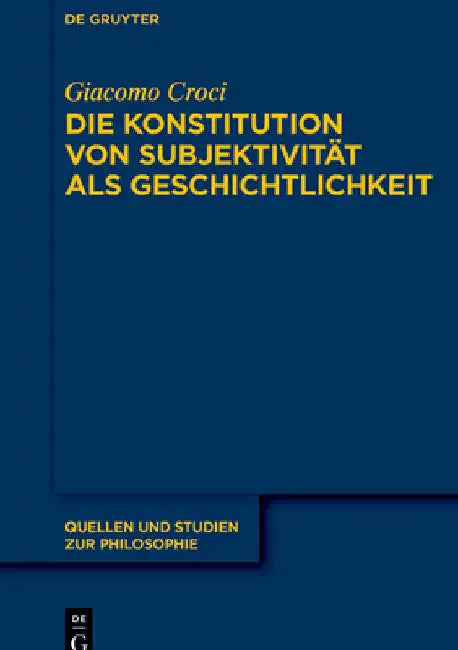 Die Konstitution Von Subjektivität ALS Geschichtlichkeit: Im Anschluss an F. Schellings »System Des Transzendentalen Idealismus« Und M. Heideggers »Se by Croci, Giacomo