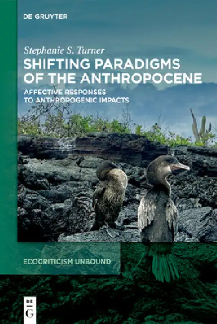 Shifting Paradigms of the Anthropocene: Affective Responses to Anthropogenic Impacts by Stephanie S. Turner