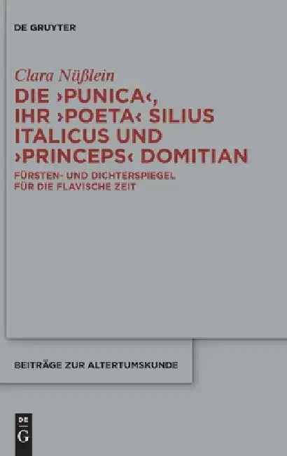 Die >Punicapoetaprinceps: Fürsten- Und Dichterspiegel Für Die Flavische Zeit by Clara Nüßlein