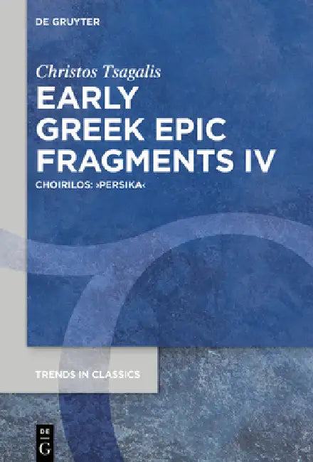 Early Greek Epic Fragments IV: Choirilos: >Persika by Christos Tsagalis