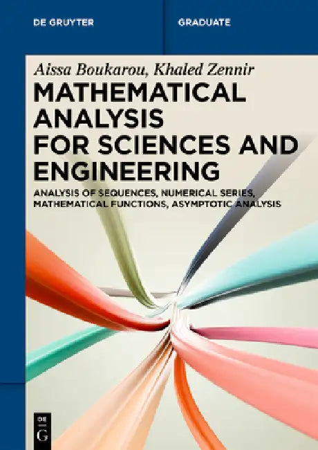 Mathematical Analysis for Sciences and Engineering: Analysis of Sequences, Numerical Series, Mathematical Functions, Asymptotic Analysis by Aissa Boukarou, Khaled Zennir