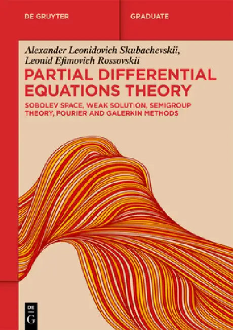 Partial Differential Equations Theory: Sobolev Space, Weak Solution, Semigroup Theory, Fourier and Galerkin Methods by Alexander Leonidovich Skubachevskii, Leonid Efimovich Rossovskii
